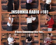 Insomnia Radio #181: It Goes Something Like This…