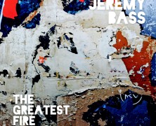 Jeremy Bass: The Greatest Fire